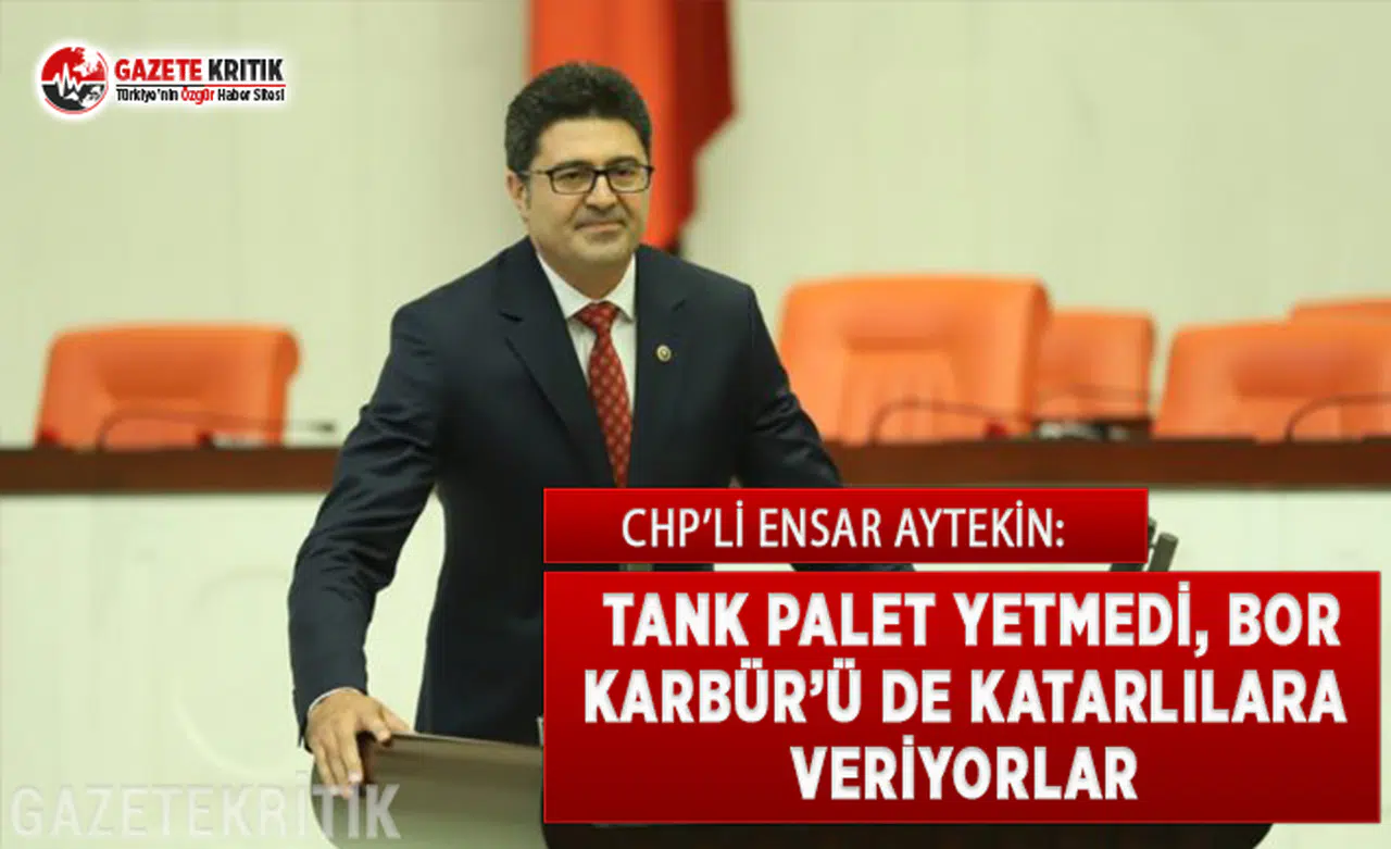 CHP'li Aytekin: Tank Palet Yetmedi, Bor Karbür'ü De Katarlılara Veriyorlar