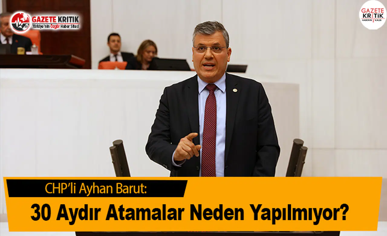 CHP'li Barut: 30 Aydır Atamalar Neden Yapılmıyor?