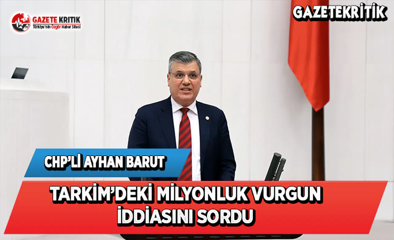 CHP'li Barut, TARKİM'deki Milyonluk Vurgun İddiasını Sordu