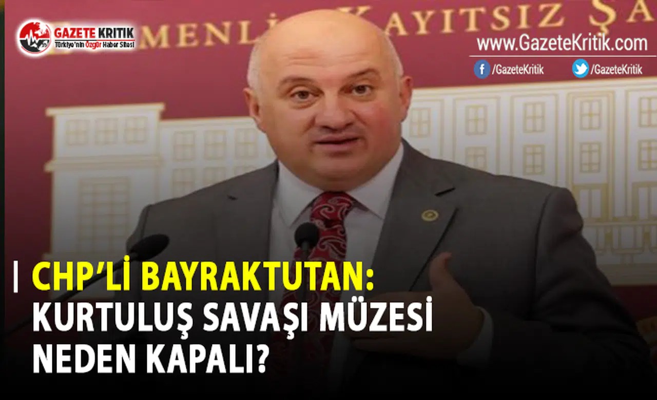 CHP'li Bayraktutan: Kurtuluş Savaşı Müzesi Neden Kapalı?