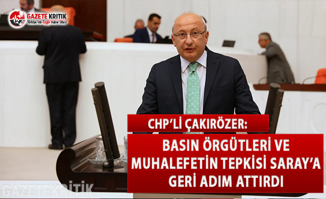 CHP'li Çakırözer: Basın Örgütleri ve Muhalefetin Tepkisi Saray'a Geri Adım Attırdı