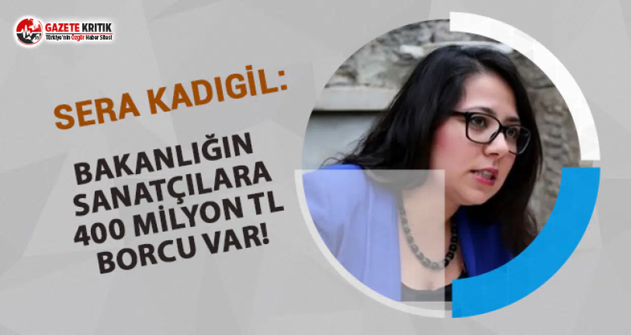 CHP'Lİ KADIGİL:BAKANLIĞIN SANATÇILARA 400 MİLYON TL BORCU VAR!