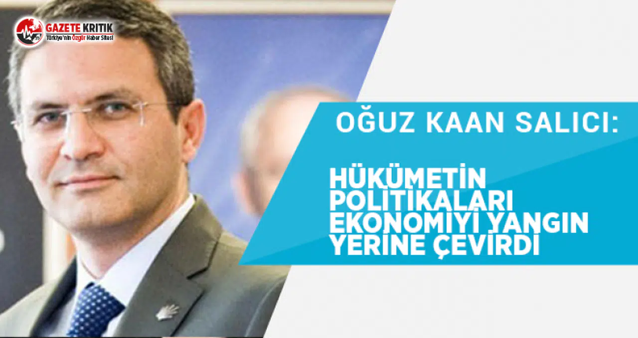CHP'li Salıcı:Hükümetin politikaları ekonomiyi yangın yerine çevirdi, bu ateş üfleyerek sönmez!