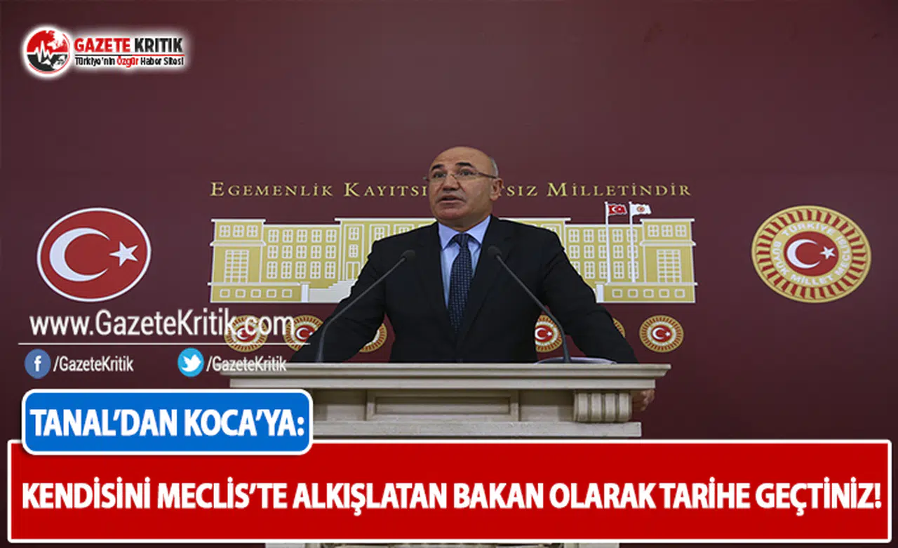CHP'li Tanal: Kendisini Meclis'te Alkışlatan Bakan Olarak Tarihe Geçtiniz!