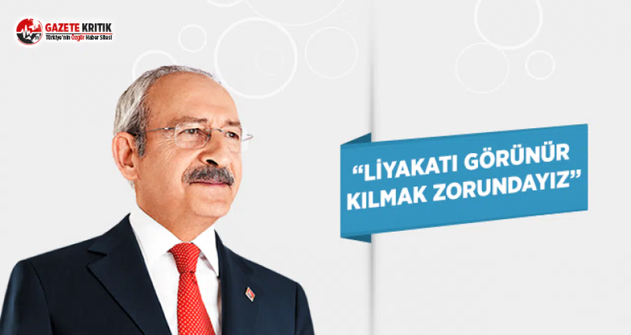 CHP Lideri Kılıçdaroğlu: Liyakati Görünür Kılmak Zorundayız