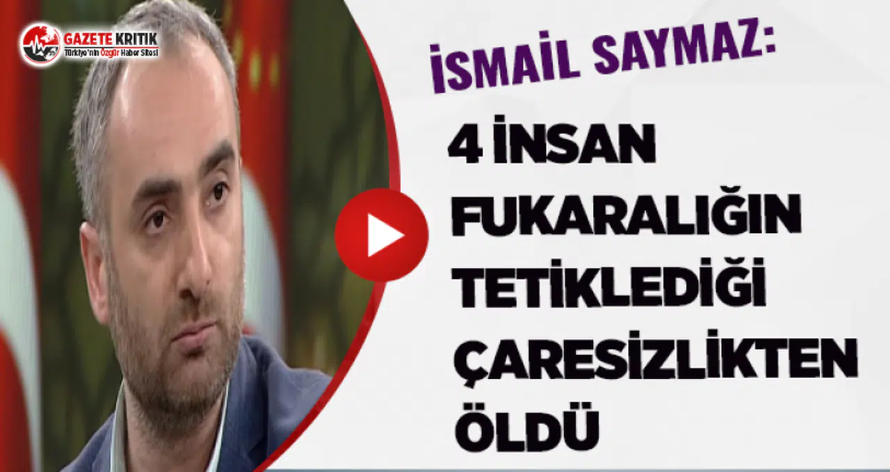 İsmail Saymaz:4 insan fukaralığın tetiklediği çaresizlikten öldü