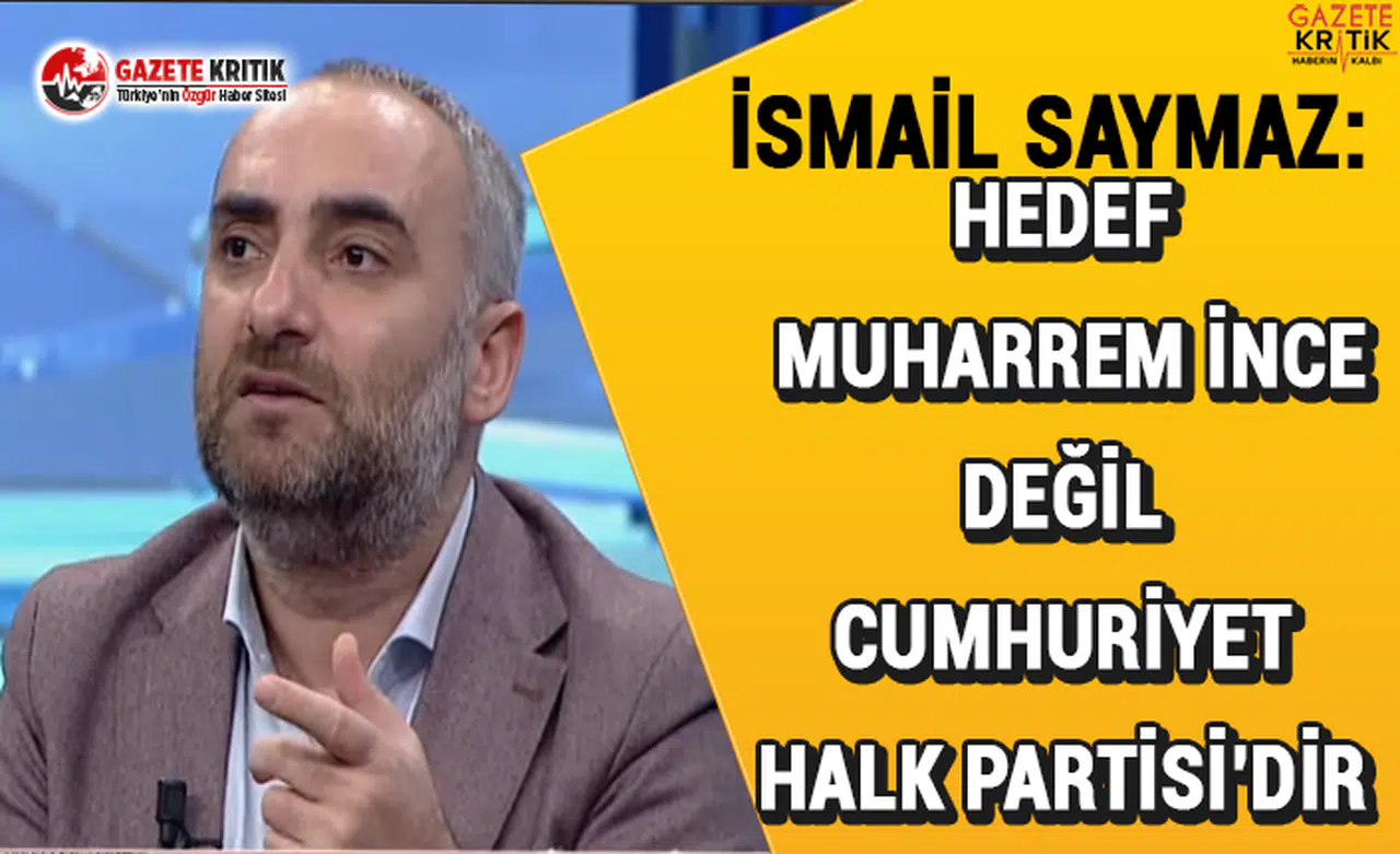 İsmail Saymaz: Hedef Muharrem İnce değil Cumhuriyet Halk Partisi'dir