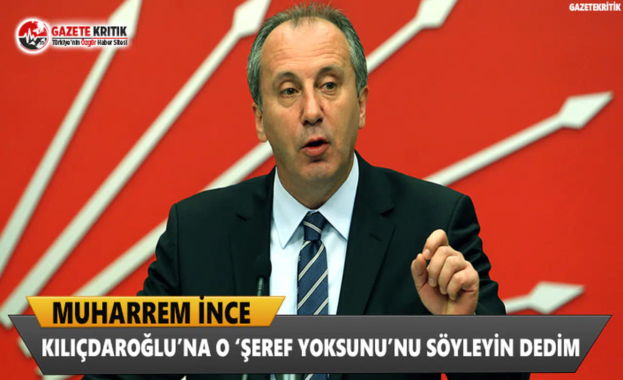 Muharrem İnce: Kılıçdaroğlu’na O 'Şeref Yoksunu'nu Söyleyin Dedim