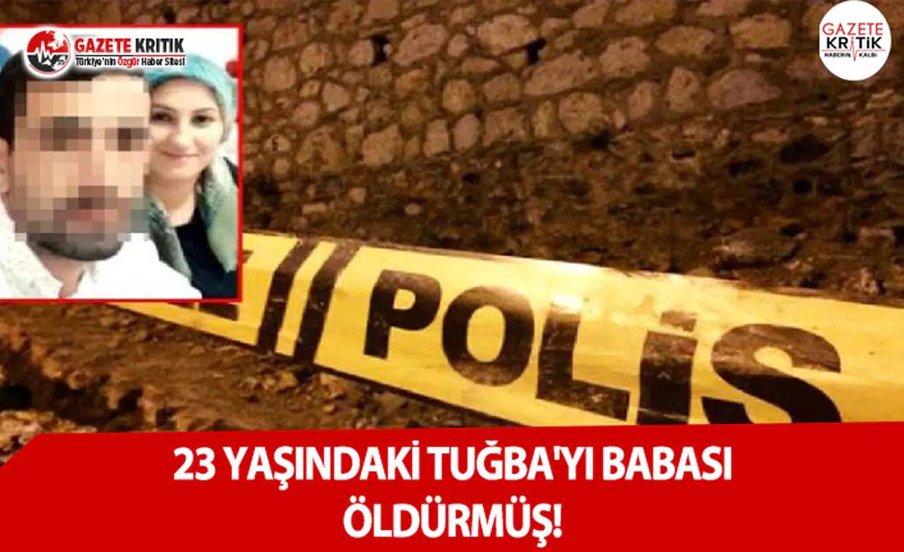 23 Yaşındaki Tuğba'yı Babası Öldürmüş!