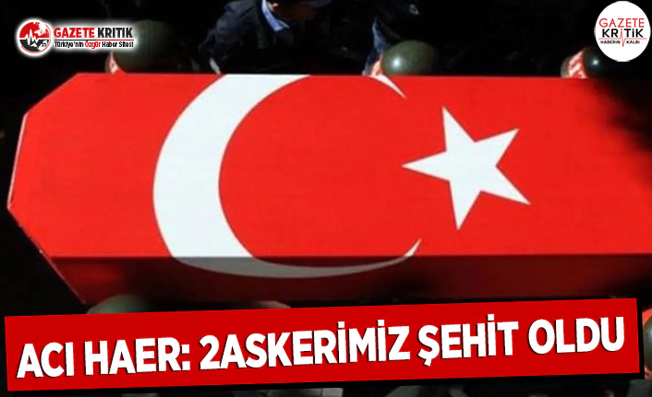 Acı Haber: 2 Askerimiz Şehit Oldu