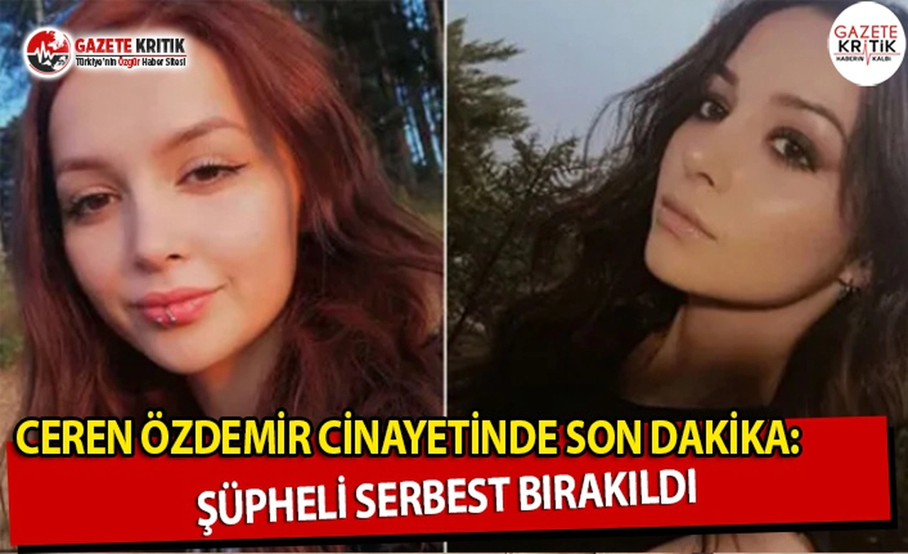 Ceren Özdemir Cinayetinde Son Dakika: Şüpheli Serbest Bırakıldı
