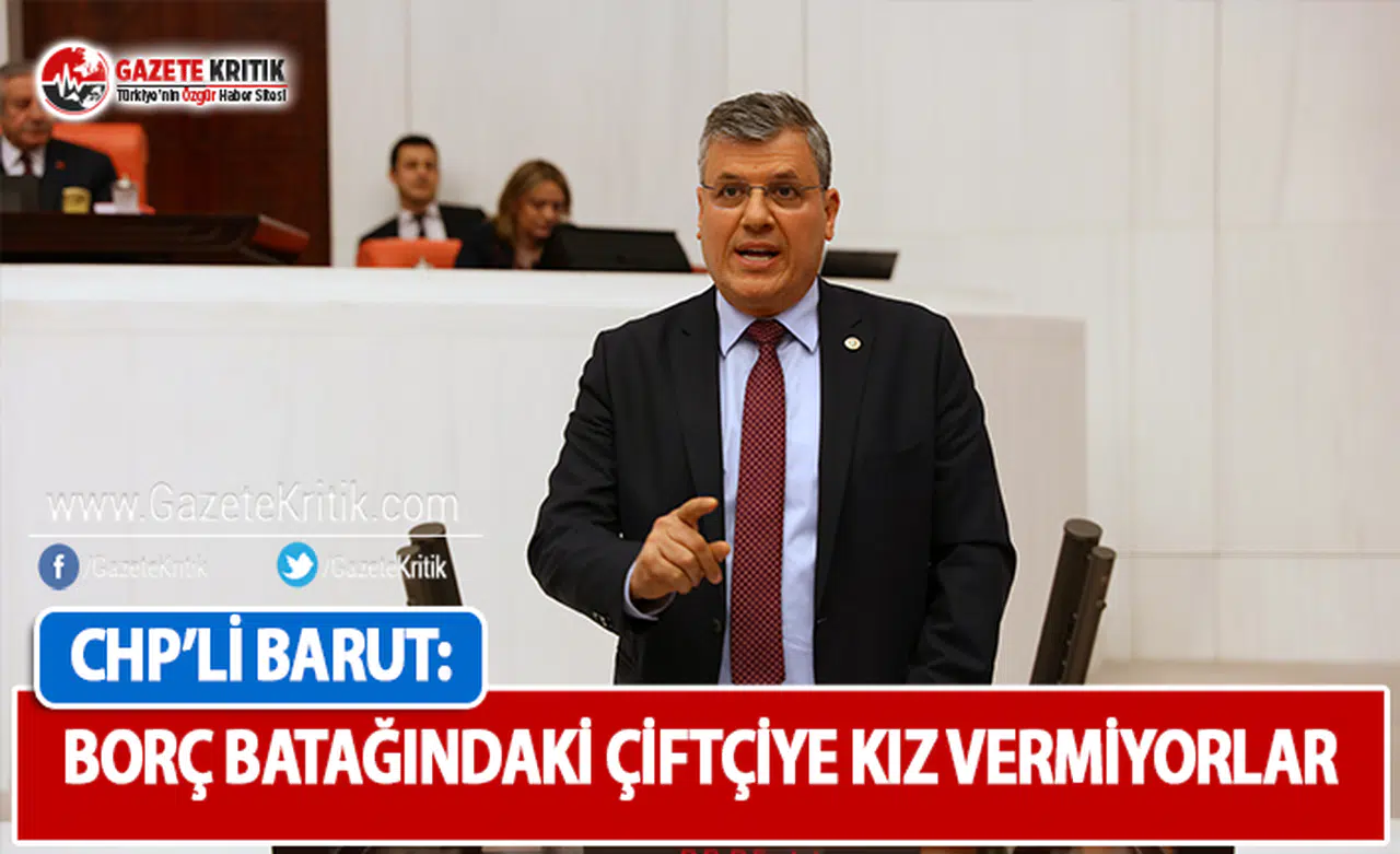 CHP'li Barut: Borç Batağındaki Çiftçiye Kız Vermiyorlar