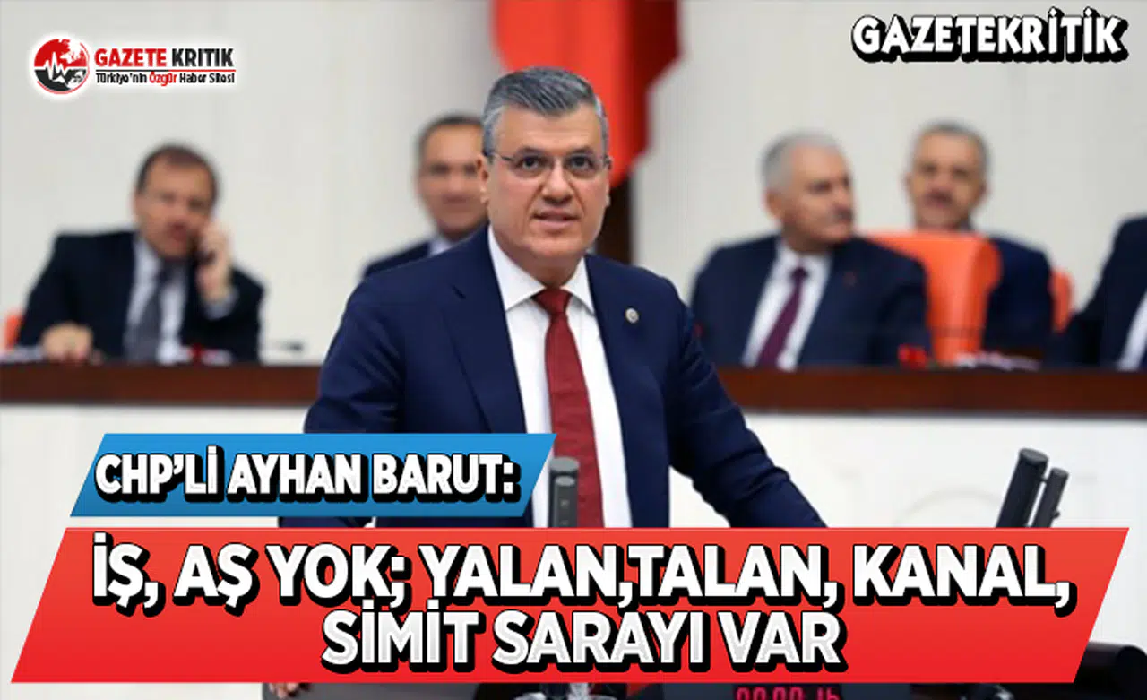 CHP'li Barut: İş, Aş Yok; Yalan, Talan, Kanal, Simit Sarayı Var