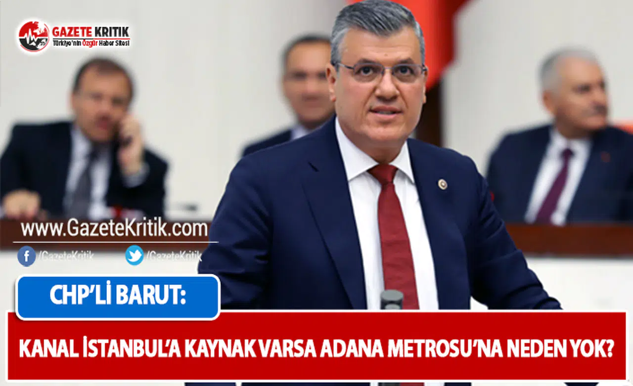 CHP'li Barut: Kanal İstanbul'a Kaynak Varsa Adana Metrosu'na Neden Yok?