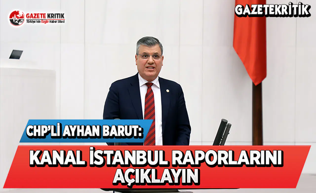 CHP'li Barut: Kanal İstanbul Raporlarını Açıklayın