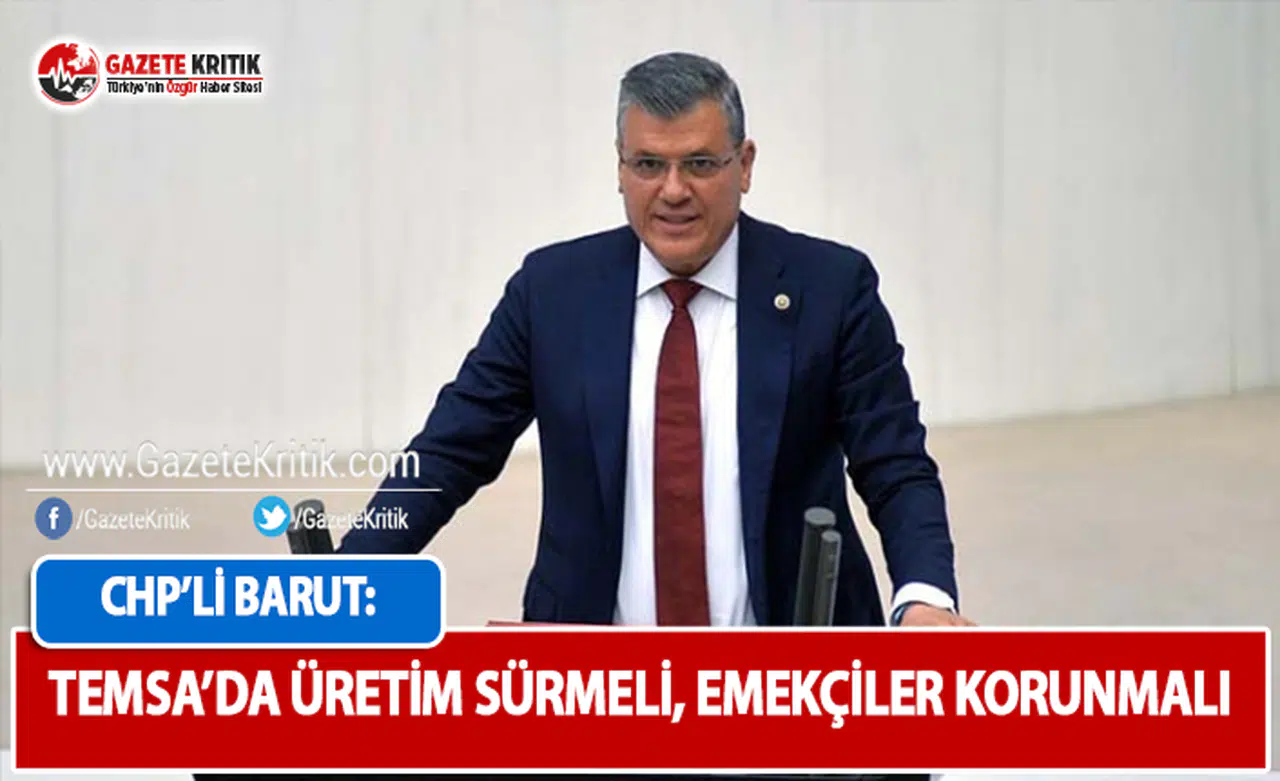 CHP'li Barut: TEMSA'da Üretim Sürmeli, Emekçiler Korunmalı