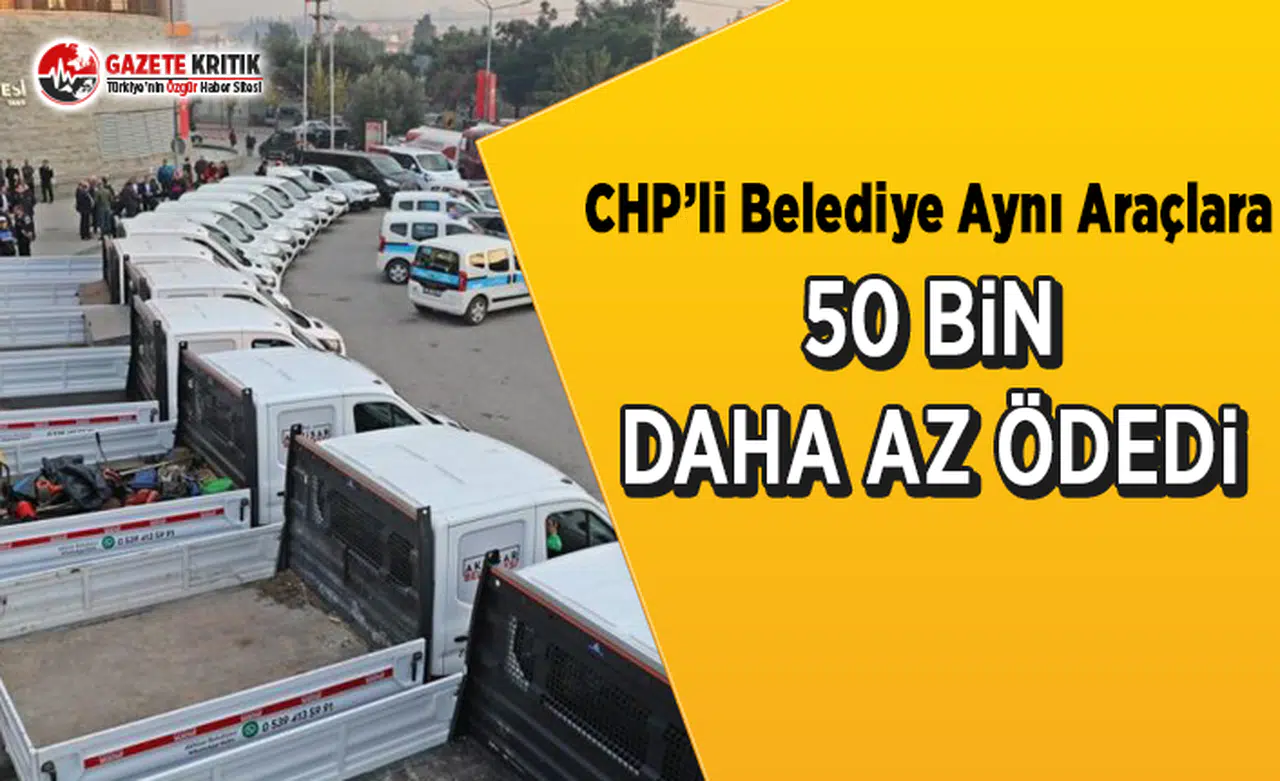 CHP'li Belediye Aynı Araçlara 50 Bin Daha Az Ödedi
