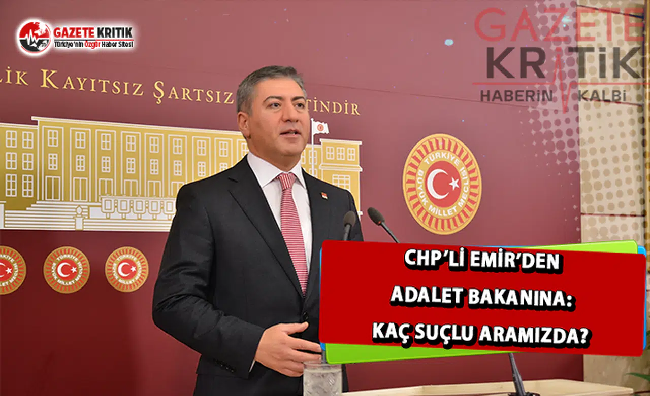 CHP'li Emir'den Adalet Bakanına: Kaç Suçlu Aramızda?