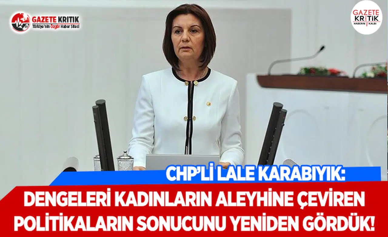 CHP'li Karabıyık: Dengeleri Kadınların Aleyhine Çeviren Politikaların Sonucunu Yeniden Gördük!