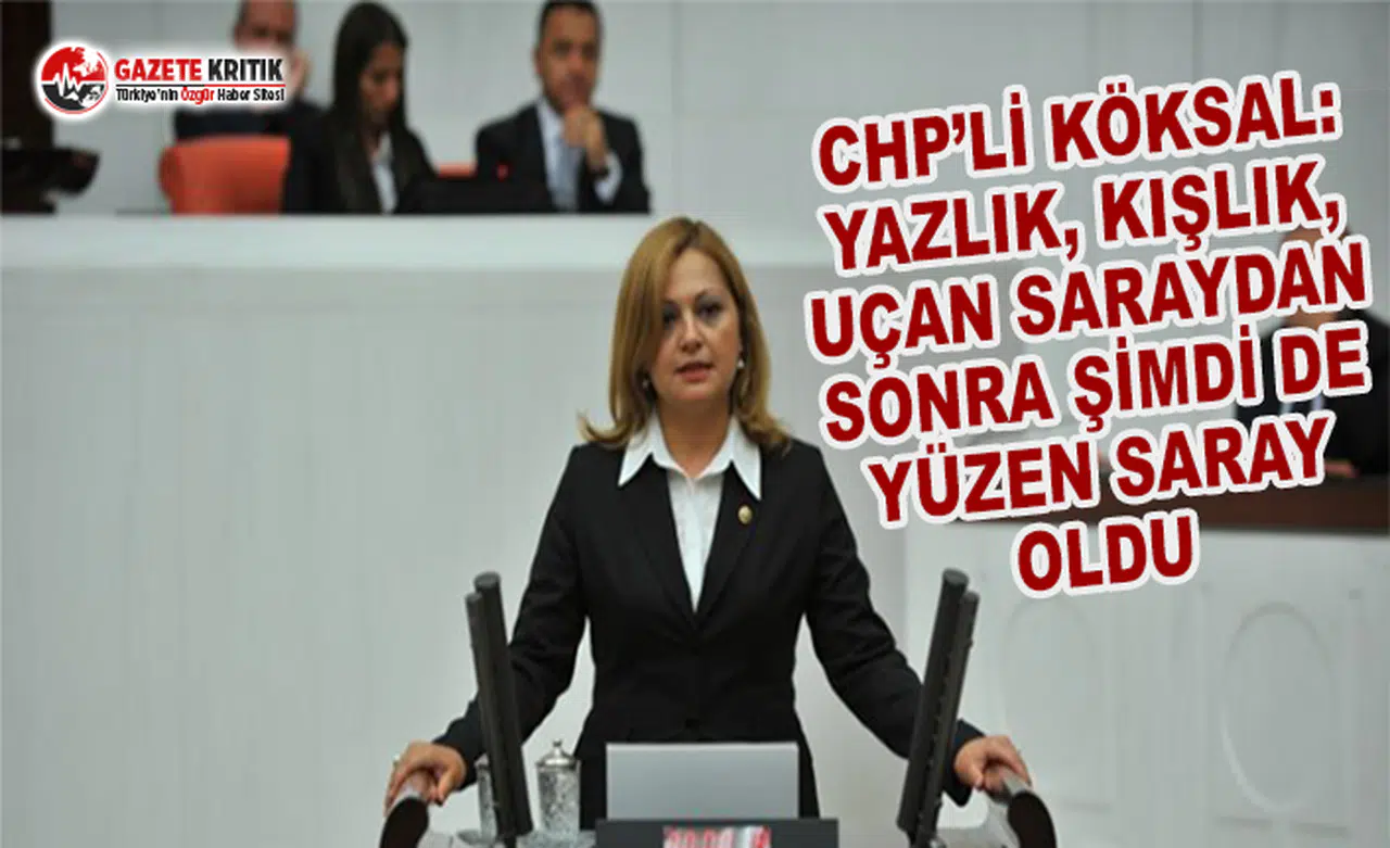 CHP'li Köksal: Yazlık, Kışlık, Uçan Saraydan Sonra Şimdi de Yüzen Saray Oldu