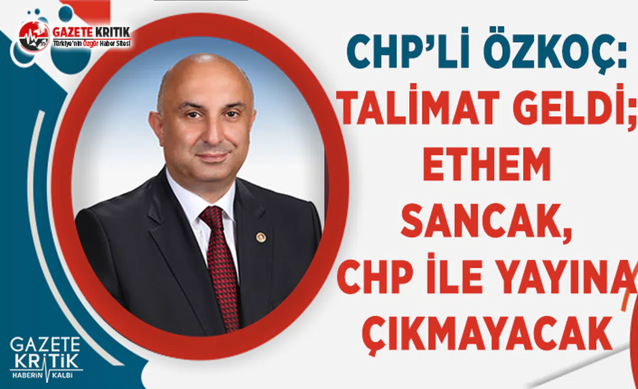 CHP'li Özkoç: Talimat Geldi; Ethem Sancak, CHP ile Yayına Çıkmayacak
