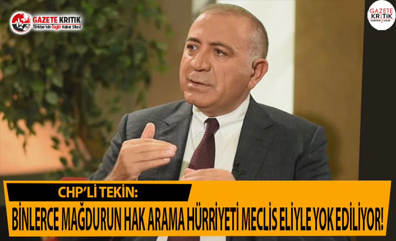 CHP'li Tekin: Binlerce Mağdurun Hak Arama Hürriyeti Meclis Eliyle Yok Ediliyor