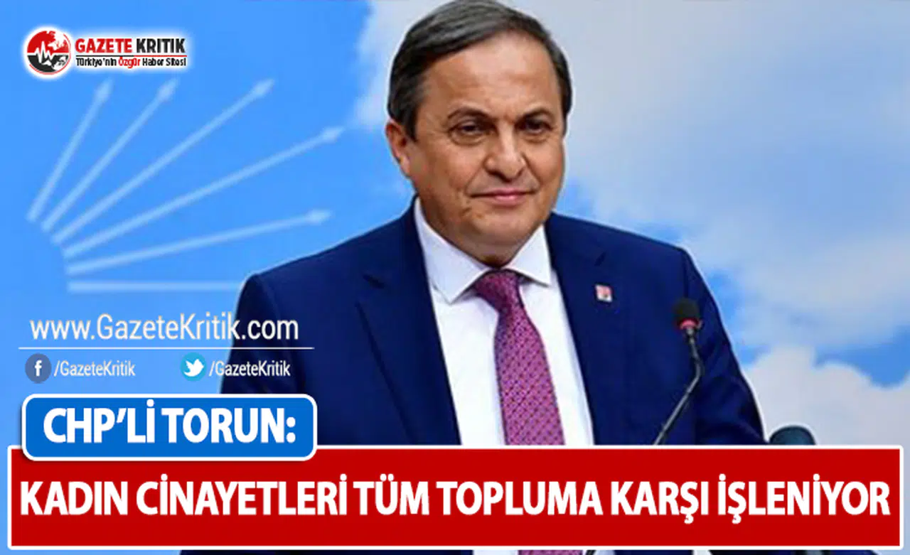 CHP'li Torun: Kadın Cinayetleri Tüm Topluma Karşı İşleniyor
