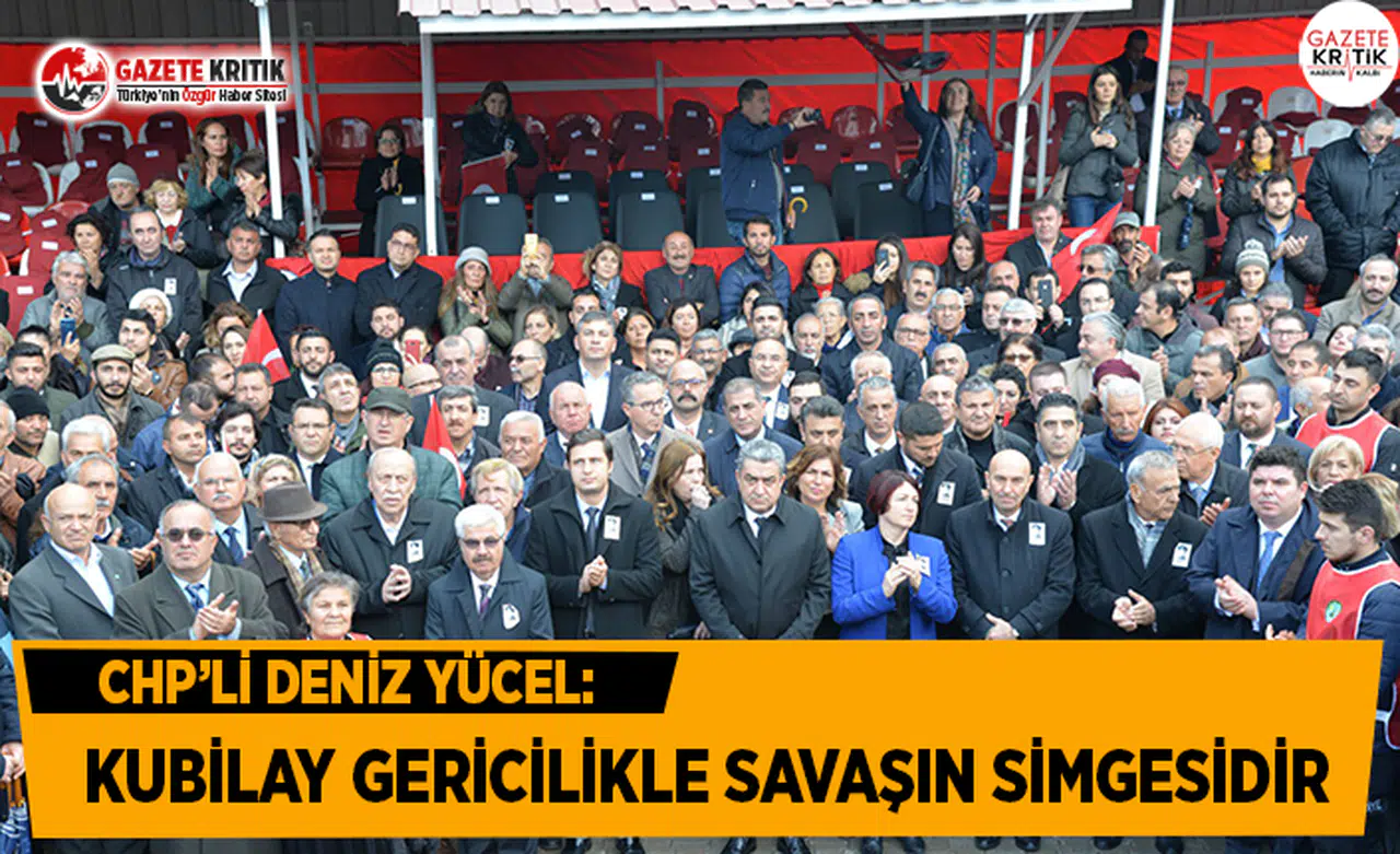 CHP'li Yücel: Kubilay Gericilikle Savaşın Simgesidir