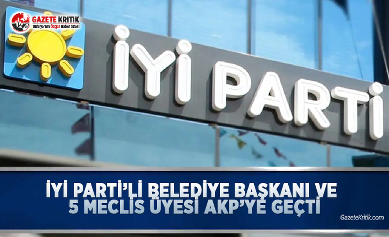 İYİ Parti'li Belediye Başkanı ve 5 Meclis Üyesi AKP'ye Geçti