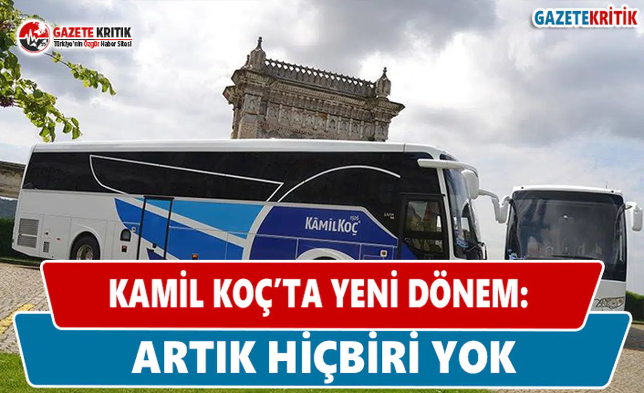 Kamil Koç'ta Yeni Dönem: Artık Hiçbiri Yok