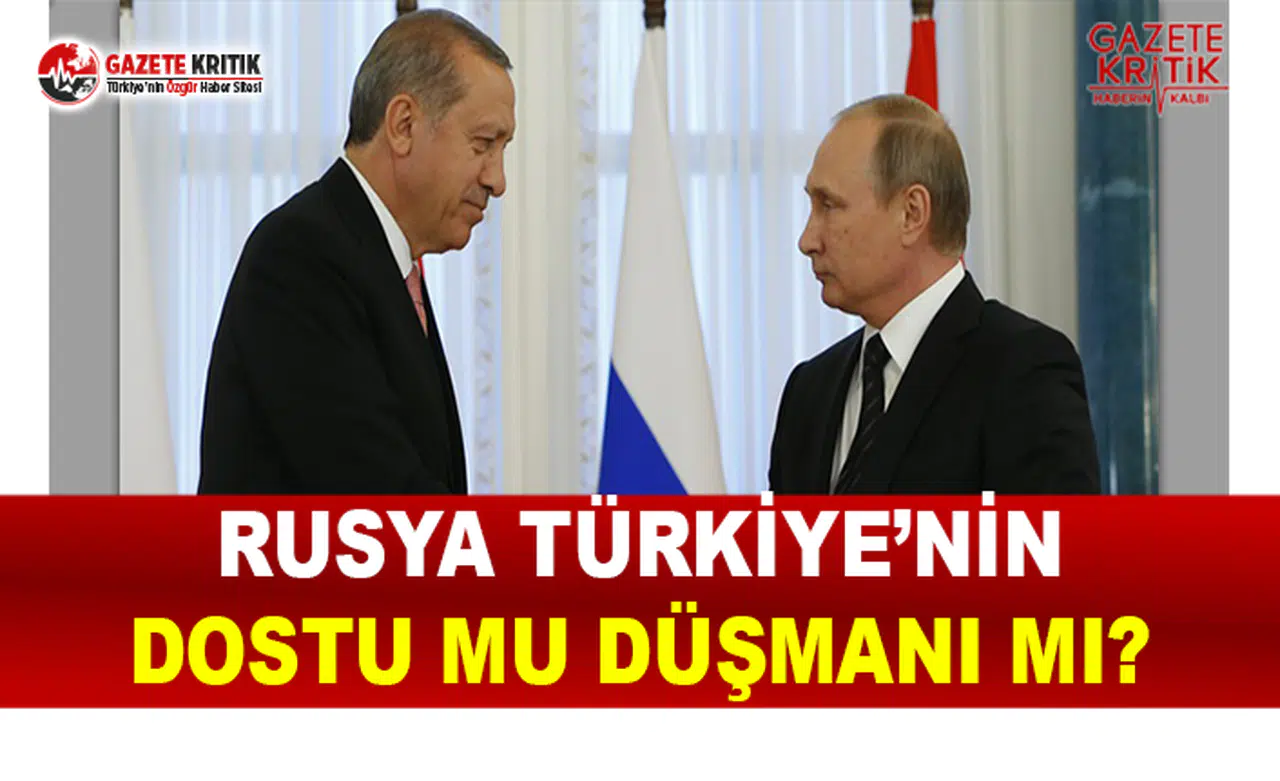 Rusya Türkiye'nin Dostu Mu Düşmanı Mı?