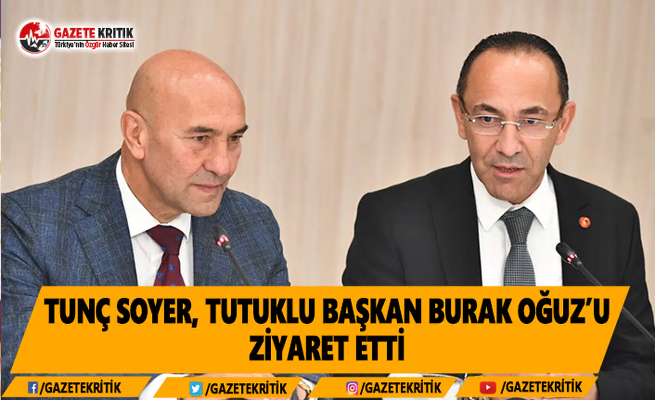 Tunç Soyer Tutuklu Başkan Burak Oğuz’u Ziyaret Etti