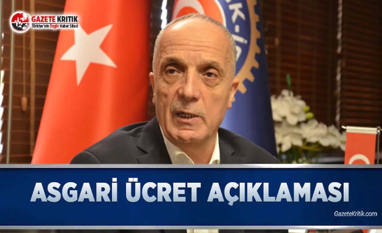 Türk-İş Genel Başkanı'ndan Asgari Ücret Açıklaması