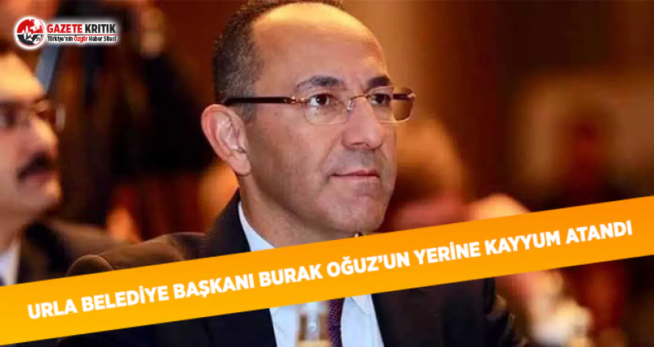 Urla Belediye Başkanı Burak Oğuz'un Yerine Kayyum Atandı