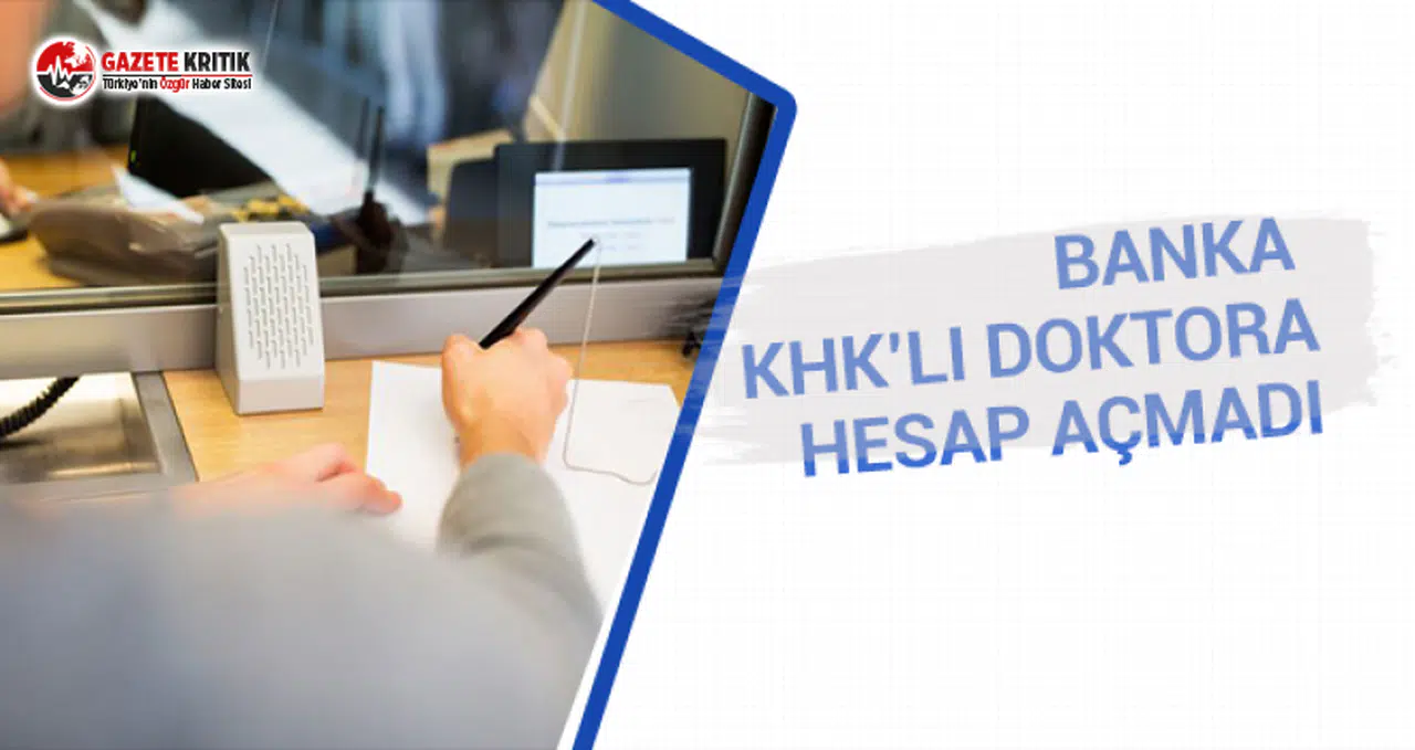 Banka, KHK'lı doktora hesap açmadı