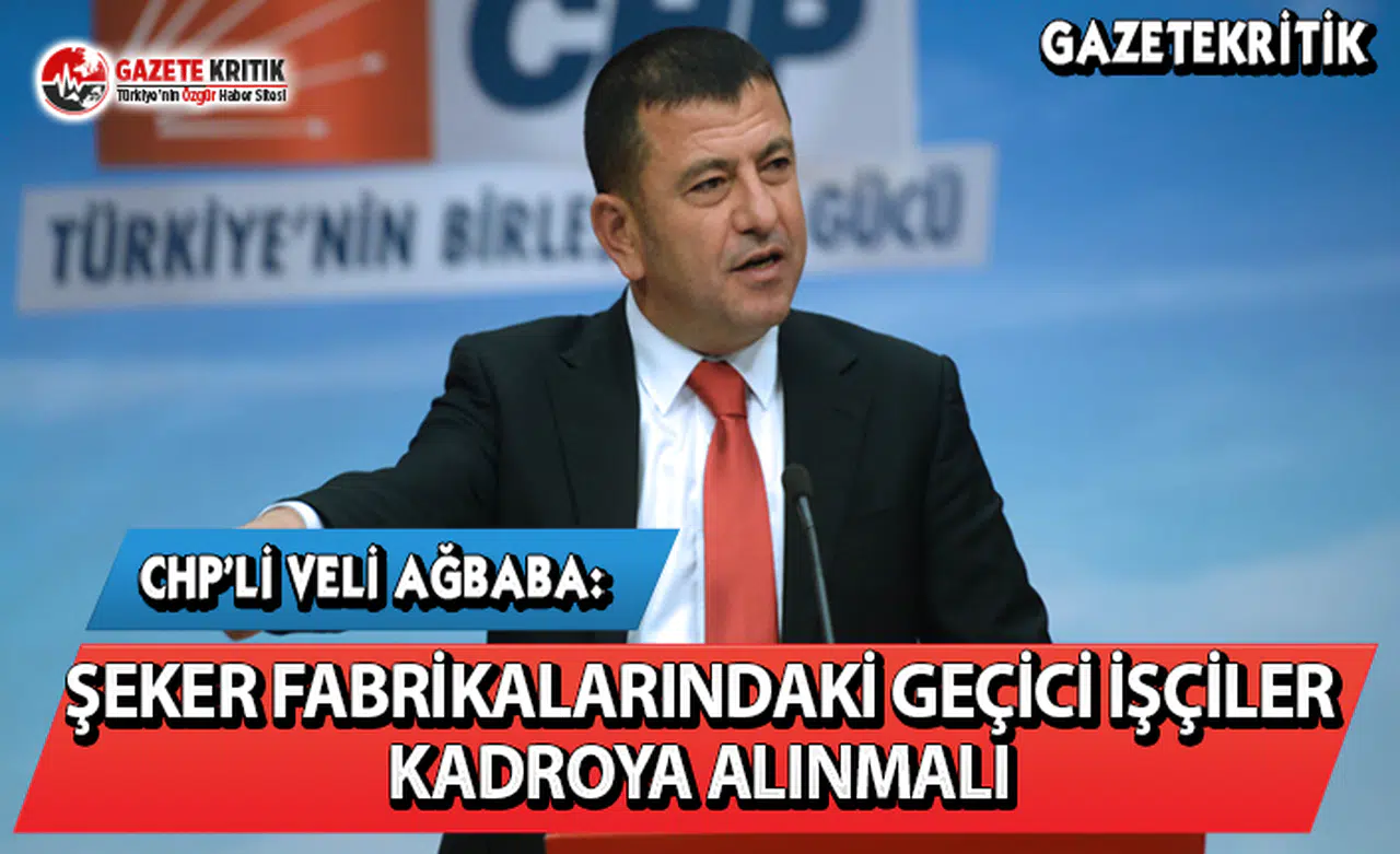 CHP'li Ağbaba: Şeker Fabrikalarındaki Geçici İşçiler Kadroya Alınmalı