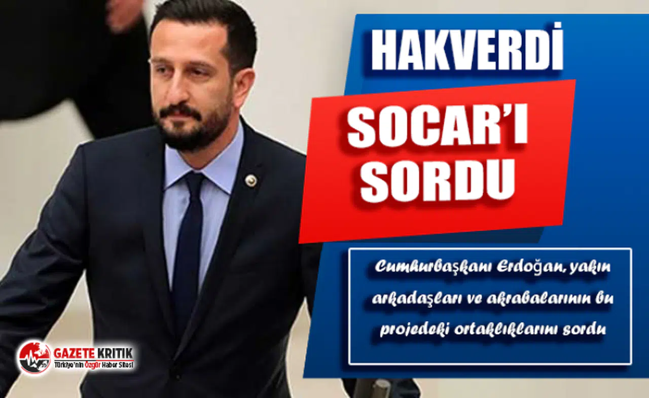 CHP'li Ali Haydar Hakverdi, SOCAR'ın Cumhurbaşkanı'nın çevresi ile ilişkisini sordu