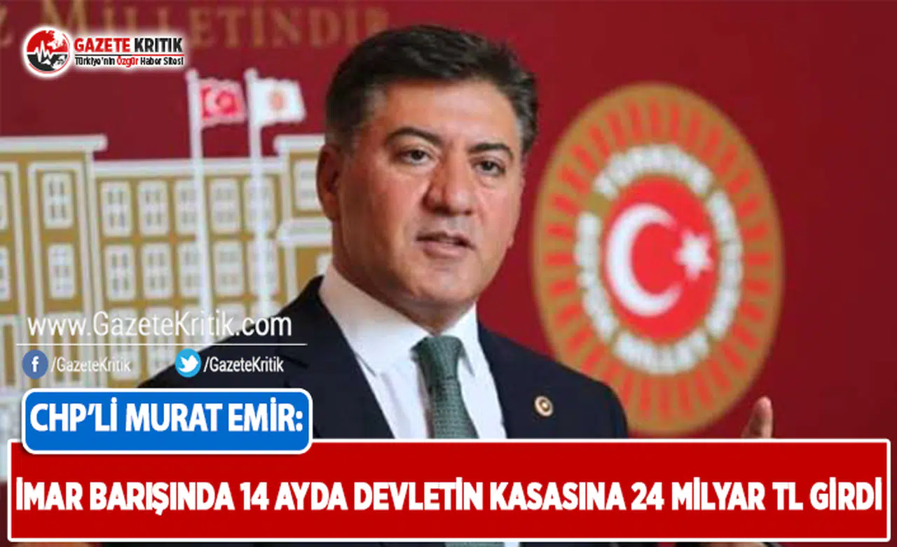 CHP'li Emir: İmar Barışı'nda 14 Ayda Devletin Kasasına 24 Milyar TL Girdi