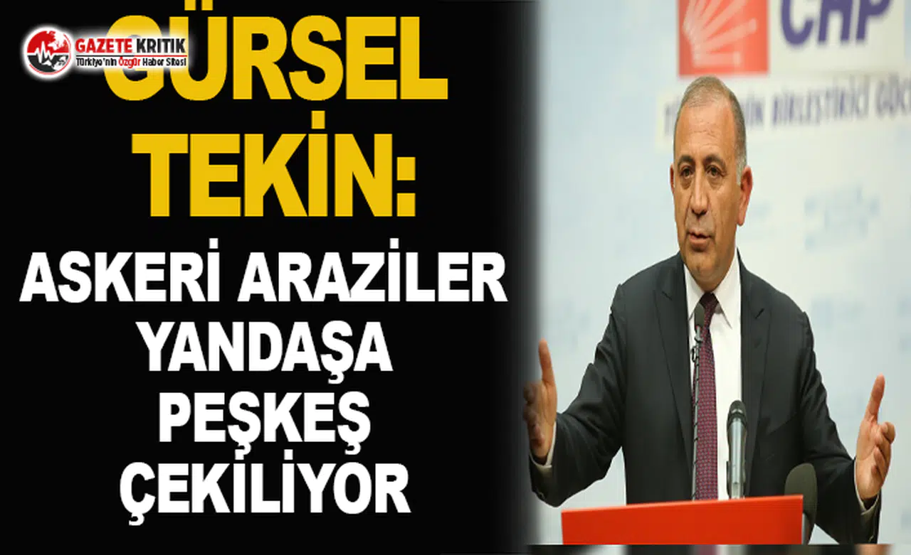 CHP'li Gürsel Tekin:Askeri araziler yandaşa peşkeş çekiliyor