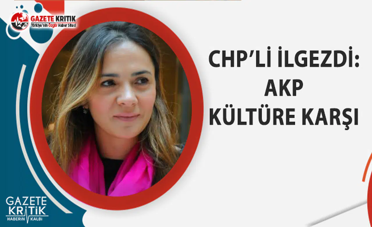 CHP'li İlgezdi: AKP Kültüre Düşman