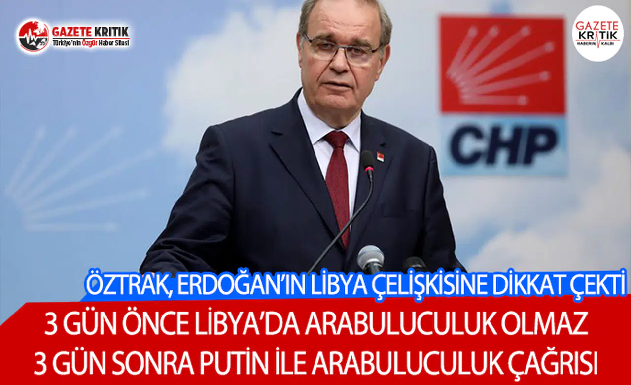 CHP'li Öztrak, Erdoğan'ın 3 günde 180 derece değişen Libya politikasına dikkat çekti