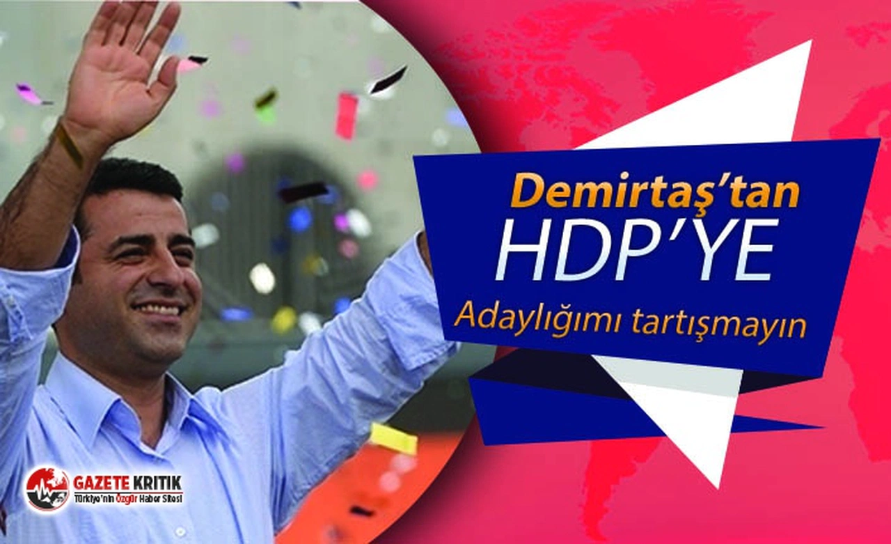 Demirtaş'tan HDP'ye: Adaylığımı tartışmayın