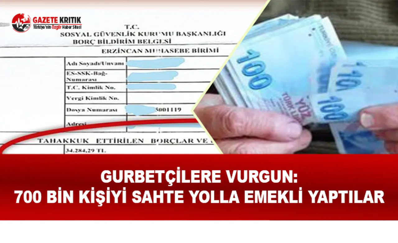 Gurbetçilere vurgun: 700 bin kişiyi sahte yolla emekli yaptılar!