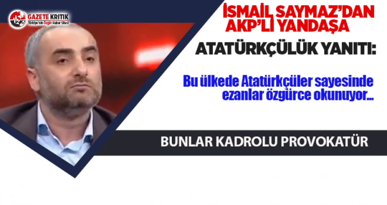 İsmail Saymaz'dan Yandaşa:Bu ülkede Atatürkçüler sayesinde ezanlar özgürce okunuyor
