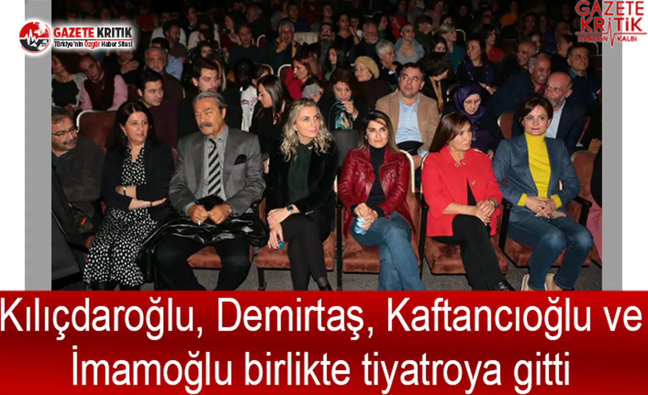 Kılıçdaroğlu, Demirtaş, Kaftancıoğlu ve İmamoğlu birlikte tiyatroya gitti