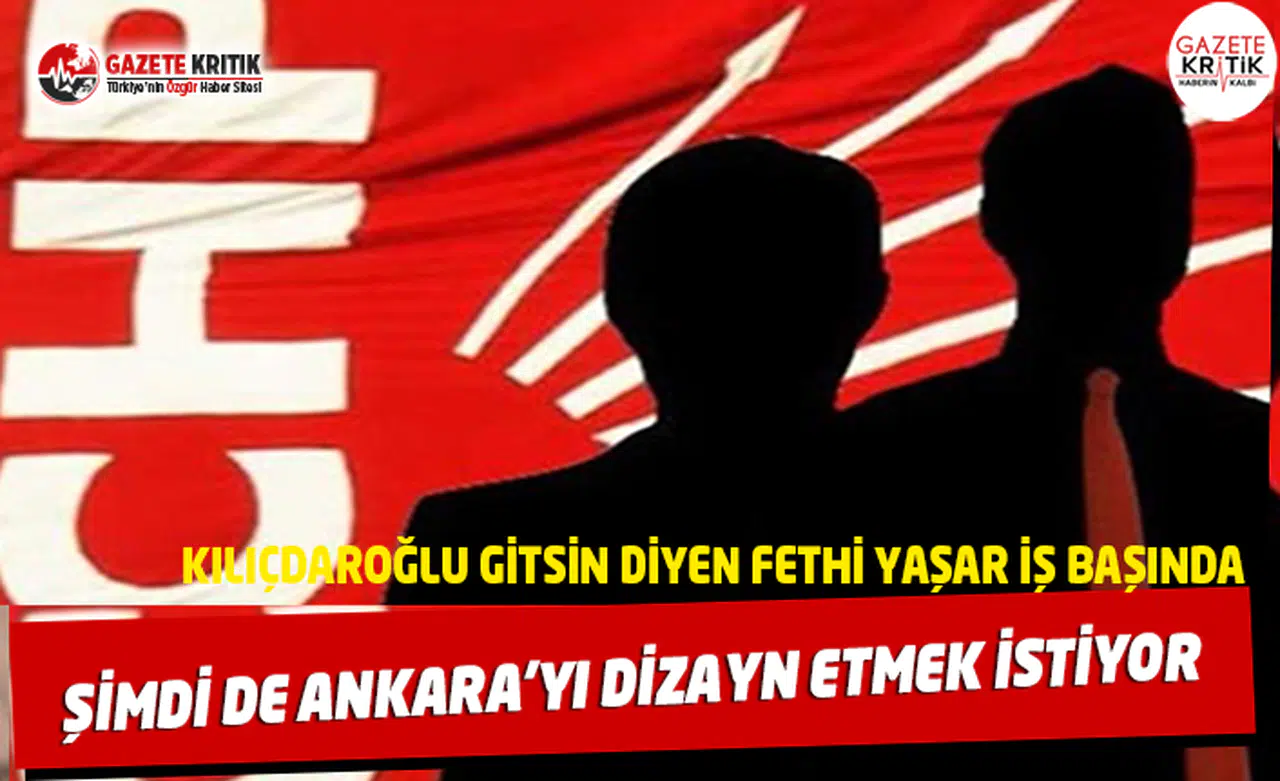 Kılıçdaroğlu gitsin diyen Fethi Yaşar iş başında:Şimdi de hedefi Ankara...
