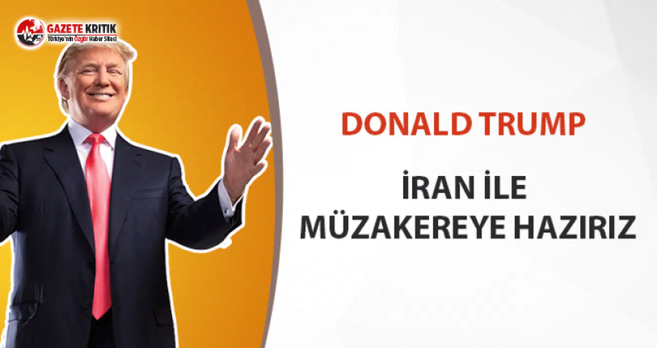 Trump'dan İran ile müzakereye açığız mesajı