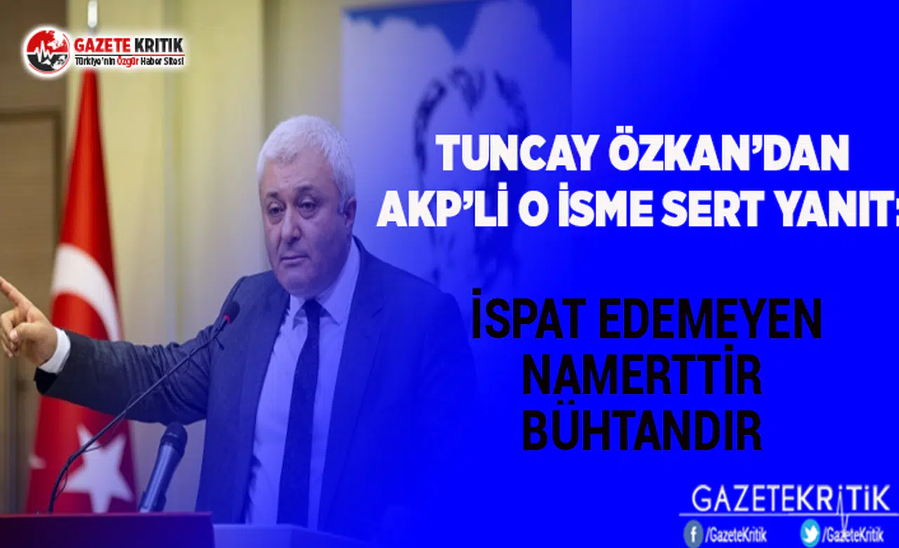 TUNCAY ÖZKAN'DAN AKP'Lİ İSME YANIT:İSPAT EDEMEYEN NAMERTTİR,BÜHTANDIR