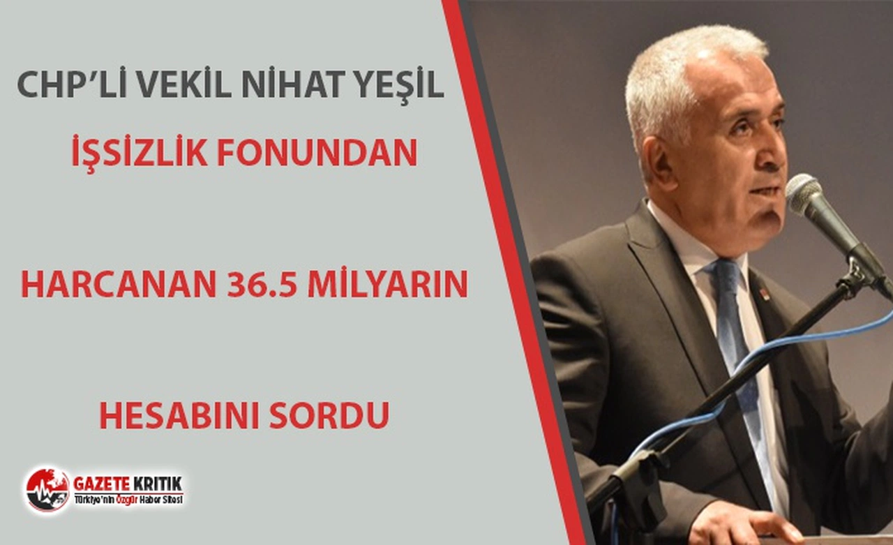 CHP Ankara Milletvekili Nihat Yeşil, İşsizlik Fonundan Harcanan 36 Milyar Liranın Hesabını Sordu