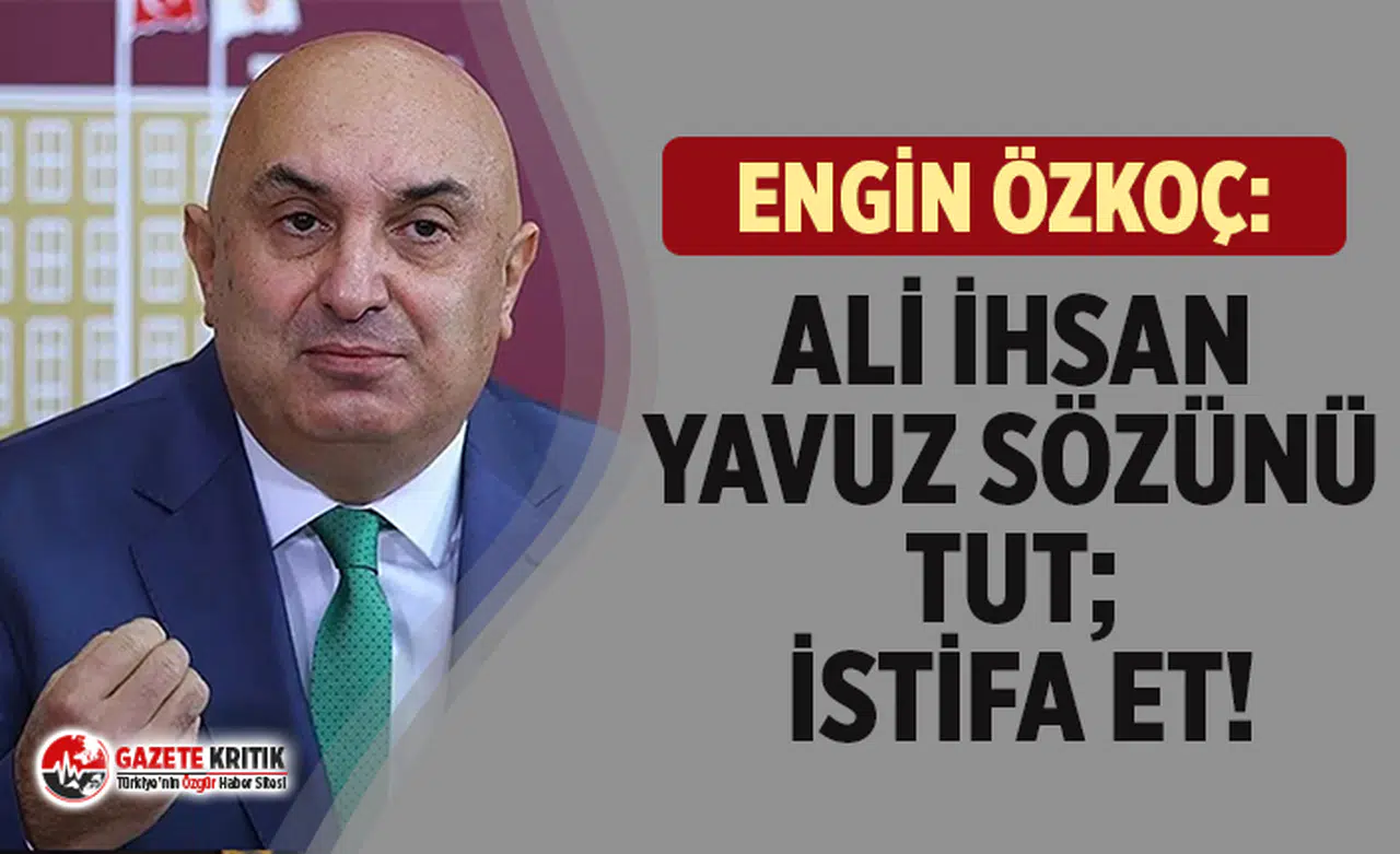 CHP'Lİ ÖZKOÇ: “ALİ İHSAN YAVUZ SÖZÜNÜ TUT; İSTİFA ET!